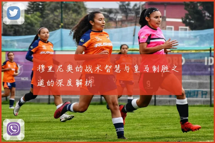 穆里尼奥的战术智慧与皇马制胜之道的深度解析