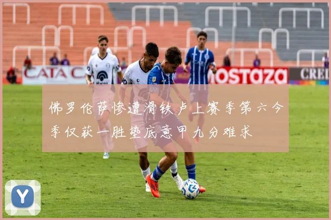 佛罗伦萨惨遭滑铁卢上赛季第六今季仅获一胜垫底意甲九分难求