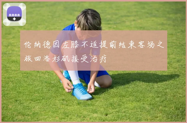 伦纳德因左膝不适提前结束客场之旅回洛杉矶接受治疗
