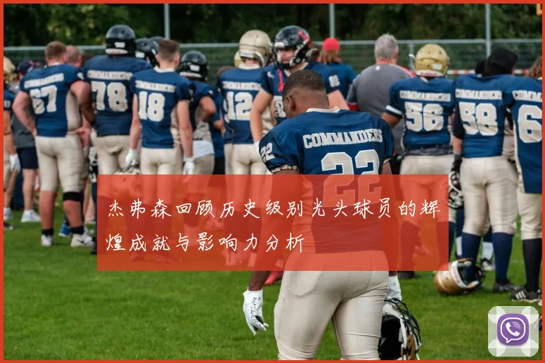 杰弗森回顾历史级别光头球员的辉煌成就与影响力分析