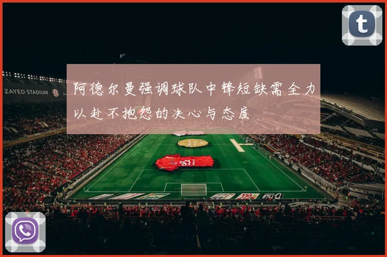 阿德尔曼强调球队中锋短缺需全力以赴不抱怨的决心与态度