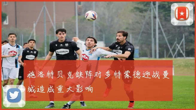 施洛特贝克缺阵对多特蒙德迎战曼城造成重大影响