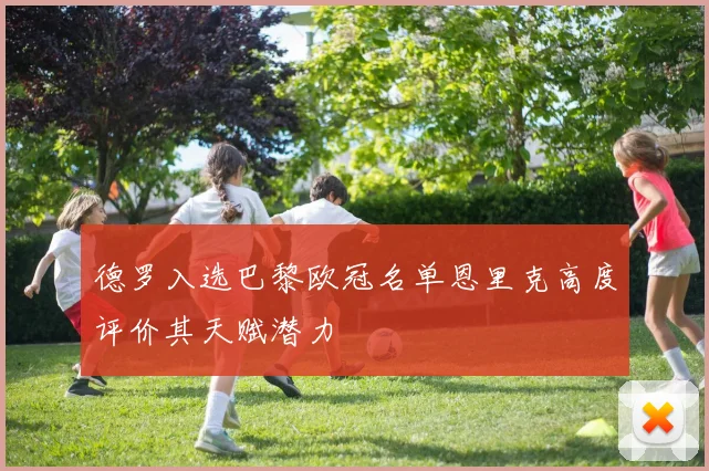 德罗入选巴黎欧冠名单恩里克高度评价其天赋潜力